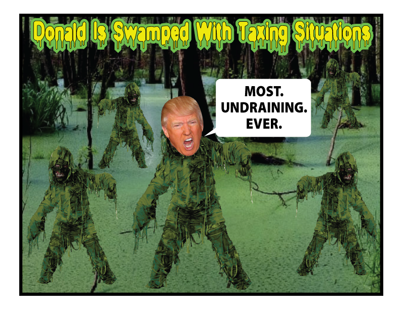 FREE POLITICAL POSTER: Donald Trump Swamped With Taxing Situations, Declares MOST UNDRAINING EVER!