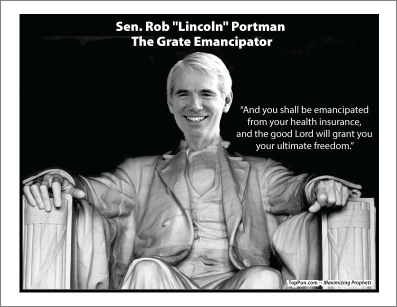 FREE POSTER: Sen. Rob "Lincoln" Portman - The Grate Emancipator - "And you shall be emancipated from your health insurance, and the good Lord will grant you your ultimate freedom"