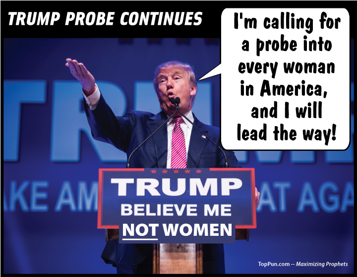 FREE POLITICAL POSTER: TRUMP PROBE CONTINUES - I'm calling for a probe into every woman in America and I will lead the way - BELIEVE ME NOT WOMEN