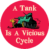 A Tank Is A Vicious Cycle - FUNNY ANTI-WAR BUTTON
