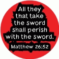 All they that take the sword shall perish with the sword. Matthew 26:52 Bible quote ANTI-WAR BUMPER STICKER