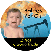 Babies for Oil Is Not a Good Trade ANTI-WAR BUTTON