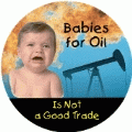 Babies for Oil Is Not a Good Trade ANTI-WAR MAGNET