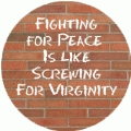 Fighting for Peace Is Like Screwing For Virginity ANTI-WAR T-SHIRT