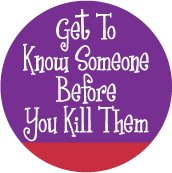 Get To Know Someone Before You Kill Them ANTI-WAR BUMPER STICKER