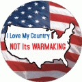 I Love My Country, Not It's Warmaking ANTI-WAR BUTTON