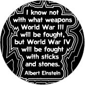 I know not with what weapons World War III will be fought, but World War IV will be fought with sticks and stones. Albert Einstein quote ANTI-WAR BUMPER STICKER