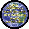 Join the military, travel the world, meet interesting people, and kill them! ANTI-WAR BUMPER STICKER
