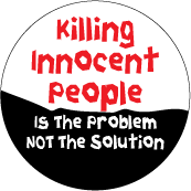 Killing Innocent People Is The Problem, Not The Solution ANTI-WAR BUTTON