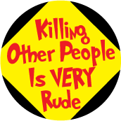 Killing Other People Is VERY Rude ANTI-WAR BUTTON