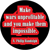Make wars unprofitable and you make them impossible. A. Philip Randolph quote ANTI-WAR BUTTON