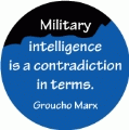 Military intelligence is a contradiction in terms. Groucho Marx quote ANTI-WAR BUTTON