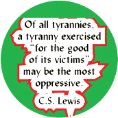 Of all tyrannies, a tyranny exercised 'for the good of its victims' may be the most oppressive. C.S. Lewis quote ANTI-WAR T-SHIRT