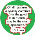 Of all tyrannies, a tyranny exercised 'for the good of its victims' may be the most oppressive. C.S. Lewis quote ANTI-WAR CAP