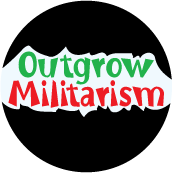 Outgrow Militarism ANTI-WAR BUTTON