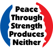 Peace Through Strength Produces Neither ANTI-WAR BUMPER STICKER