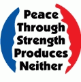 Peace Through Strength Produces Neither ANTI-WAR STICKERS