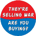 They're Selling War - Are You Buying ANTI-WAR BUTTON