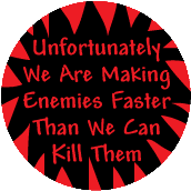 Unfortunately We Are Making Enemies Faster Than We Can Kill Them ANTI-WAR STICKERS