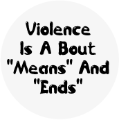Violence Is A Bout Means And Ends ANTI-WAR BUTTON