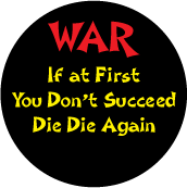 WAR - If at First You Don't Succeed Die Die Again ANTI-WAR BUTTON