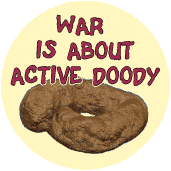 WAR is About Active Doody - FUNNY ANTI-WAR BUTTON