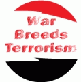 War Breeds Terrorism ANTI-WAR BUTTON