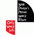 War Doesn't Prove Who's Right, Only Who's Left ANTI-WAR BUMPER STICKER