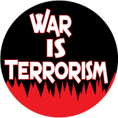 War IS Terrorism ANTI-WAR BUTTON