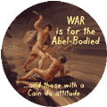 War Is For The Abel-Bodied ANTI-WAR BUTTON