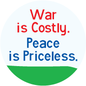 War is Costly. Peace is Priceless ANTI-WAR BUTTON