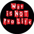 War is Not Pro-Life ANTI-WAR BUTTON