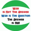 War is Not The Answer. War is The Question. The Answer is NO! ANTI-WAR BUMPER STICKER