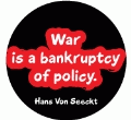 War is a bankruptcy of policy. Hans Von Seeckt quote ANTI-WAR BUTTON