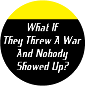 What If They Threw A War And Nobody Showed Up? ANTI-WAR BUMPER STICKER