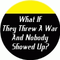 What If They Threw A War And Nobody Showed Up? ANTI-WAR BUMPER STICKER