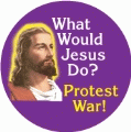 What Would Jesus Do? Protest War ANTI-WAR BUTTON