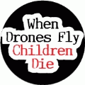 When Drones Fly, Children Die ANTI-WAR BUTTON