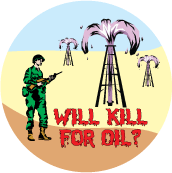Will Kill for Oil ANTI-WAR BUTTON