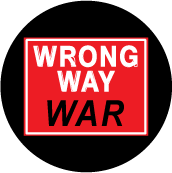Wrong Way Sign WAR ANTI-WAR BUTTON