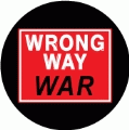 Wrong Way Sign WAR ANTI-WAR BUTTON