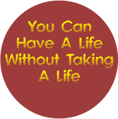 You Can Have A Life Without Taking A Life ANTI-WAR BUTTON