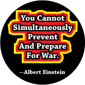 You Cannot Simultaneously Prevent And Prepare For War --Albert Einstein quote ANTI-WAR BUTTON