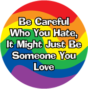 Be Careful Who You Hate, It Might Just Be Someone You Love GAY POSTER