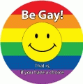 Be Gay! That is, if you have a choice [rainbow smiley face] GAY KEY CHAIN
