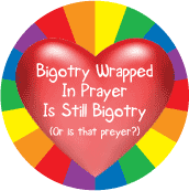 Bigotry Wrapped In Prayer Is Still Bigotry (or is that preyer?) GAY BUTTON