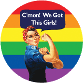 C'mon! We Got This Girls! [Rosie The Riveter] GAY BUTTON