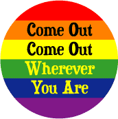 Come Out Come Out Wherever You Are GAY PRIDE BUTTON