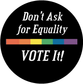 Don't Ask for Equality...VOTE It! GAY POSTER