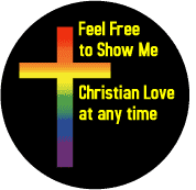 Feel Free to Show Me Christian Love at Any Time (Rainbow Cross) BUTTON